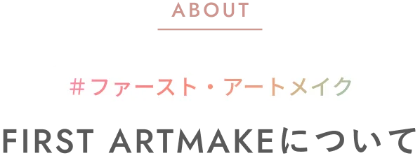 ABOUT ＃ファースト・アートメイク FIRST ARTMAKEについて