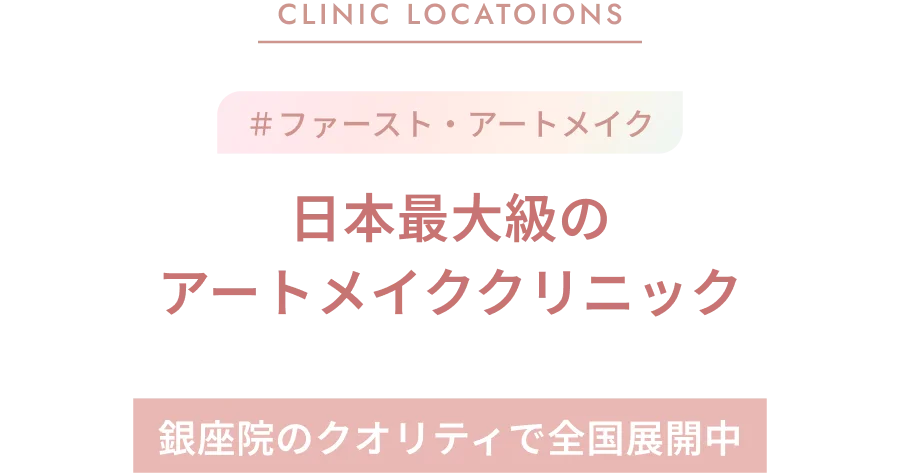 CLINIC LOCATION ＃ファースト・アートメイク 日本最大級のアートメイククリニック 銀座院のクオリティで全国展開中