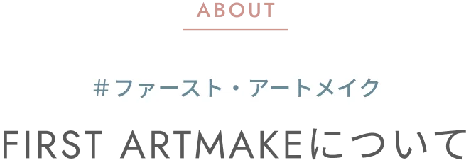 ABOUT ＃ファースト・アートメイク FIRST ARTMAKEについて