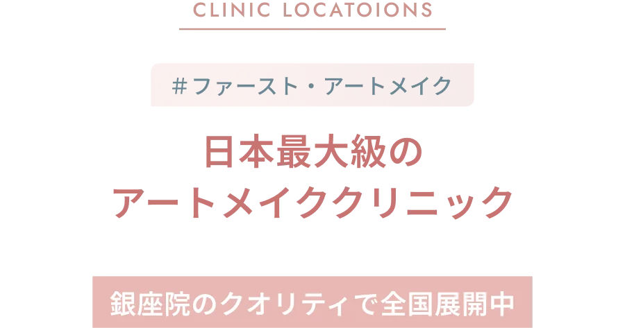 CLINIC LOCATION ＃ファースト・アートメイク 日本最大級のアートメイククリニック 銀座院のクオリティで全国展開中