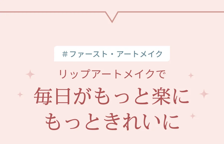 ＃ファースト・アートメイク リップアートメイクで毎日がもっと楽にもっときれいに